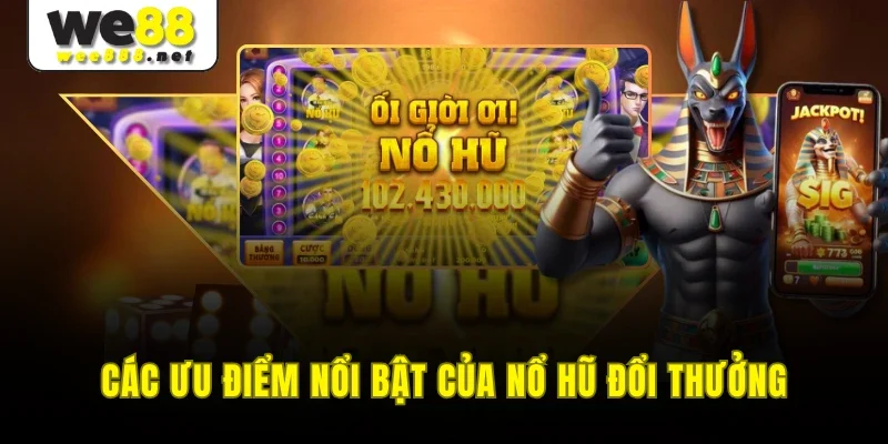 Các ưu điểm nổi bật của nổ hũ đổi thưởng